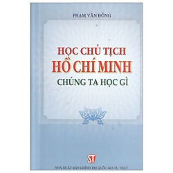 Học Chủ Tịch Hồ Chí Minh Chúng Ta Học Gì