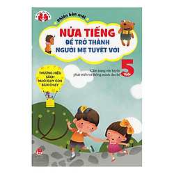 Nửa Tiếng Trở Thành Người Mẹ Tuyệt Vời – 5 Tuổi (Tái Bản 2015)