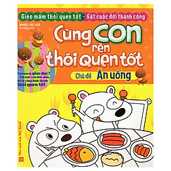 Cùng Con Rèn Thói Quen Tốt – Ăn uống ( Tái bản)