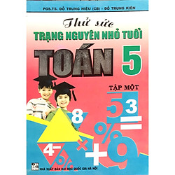 Thử Sức Trạng Nguyên Nhỏ Tuổi Toán 5 (tập 1)