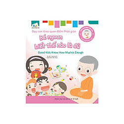 Gieo Hạt Lành Cho Con – Dạy Con Theo Quan Điểm Phật Giáo – Good Kids Know How Much Is Enough – Bé Ngoan Biết Thế Nào Là Đủ