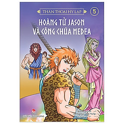 Thần Thoại Hy Lạp Tập 5: Hoàng Tử Jason Và Công Chúa Medea (Tái Bản 2019)