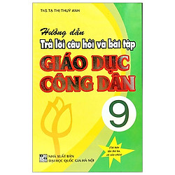 Hướng Dẫn Trả Lời Câu Hỏi Và Bài Tập Giáo Dục Công Dân 9 (Tái Bản)