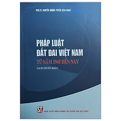 Pháp Luật Đất Đai Việt Nam Từ Năm 1945 Đến Nay (Sách Chuyên Khảo)
