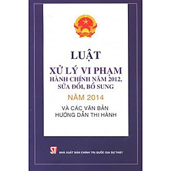 Luật Xử Lý Vi Phạm Hành Chính Năm 2012, Sửa Đổi, Bổ Sung Năm 2014 Và Các Văn Bản Hướng Dẫ