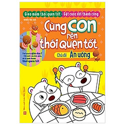 Cùng Con Rèn Thói Quen Tốt – Chủ Đề: Ăn Uống (Tái Bản 2018)