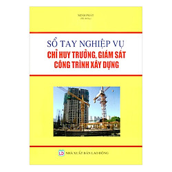 Sổ Tay Nghiệp Vụ Chỉ Huy Trưởng, Giám Sát Công Trình Xây Dựng