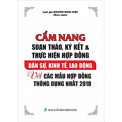 Cẩm Nang Soạn Thảo Ký Kết Và Thực Hiện Hợp Đồng Dân Sự – Kinh Tế – Lao Động Với Các Mẫu Hợp Đồng Thông Dụng  Nhất Năm 2018