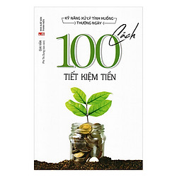 Kỹ Năng Xử Lý Tình Huống Thường Ngày – 100 Cách Tiết Kiệm Tiền