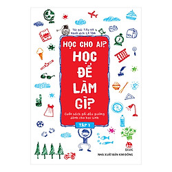 Học Cho Ai? Học Để Làm Gì? Tập 1 (Tái Bản 2019)