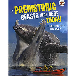 If Prehistoric Beasts Were Here Today : Hunters Of The Deep