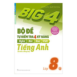 Big 4 Bộ Đề Tự Kiểm Tra 4 Kỹ Năng Nghe – Nói – Đọc – Viết (Cơ Bản Và Nâng Cao) Tiếng Anh Lớp 8 Tập 2