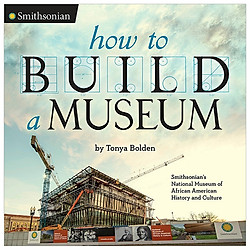 How to Build a Museum: Smithsonian’s National Museum of African American History and Cult