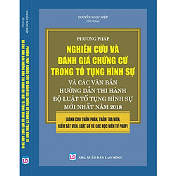 Phương Pháp Nghiên Cứu Và Đánh Giá Chứng Cứ Trong Tố Tụng Hình Sự Và Các Văn Bản Hướng Dẫn Thi Hành Bộ Luật Tố Tụng Hình Sự Mới Nhất Năm 2018