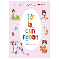 Hướng Dẫn Thực Hành Kĩ Năng Sống Bằng Phương Pháp Montessori – Tớ Là Con Ngoan