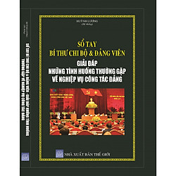 Sổ Tay Bí Thư Chi Bộ Và Đảng Viên – Giải Đáp Những Tình Huống Thường Gặp Về Nghiệp Vụ Công Tác Đảng
