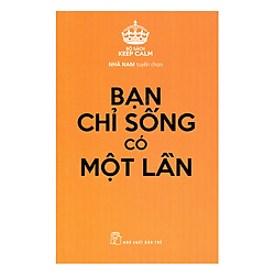 Keep Calm – Bạn Chỉ Sống Có Một Lần