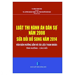 Luật Thi Hành Án Dân Sự Năm 2008 Sửa Đổi Bổ Sung Năm 2014- Văn Bản Hướng Dẫn Và Tài Liệu Tham Khảo- Tình Huống- Câu Hỏi