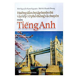 Hướng Dẫn Ôn Tập Luyện Thi Vào Lớp 10 Phổ Thông Và Chuyên Môn Tiếng Anh