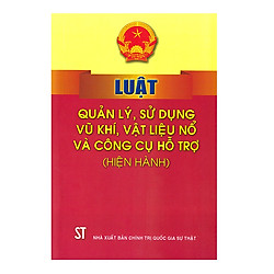 Luật Quản Lý, Sử Dụng Vũ Khí, Vật Liệu Nổ Và Công Cụ Hỗ Trợ (Hiện Hành)