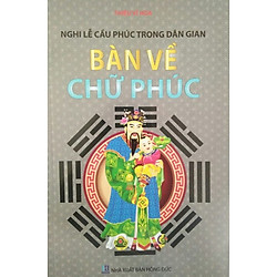 Bàn Về Chữ Phúc – Nghi Lễ Cầu Phúc Trong Dân Gian