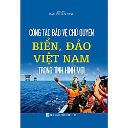 Công tác bảo vệ chủ quyền biển, đảo Việt Nam trong tình hình mới