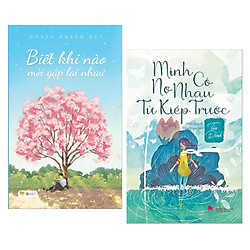 Combo 2 Cuốn Sách Tiểu Thuyết Hay: Biết Khi Nào Mới Gặp Lại Nhau + Mình Có Nợ Nhau Từ Kiế