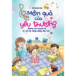 Món quà của yêu thương – Những câu chuyện kể về kỹ năng sống cho trẻ
