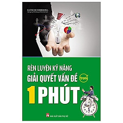 Rèn Luyện Kỹ Năng Giải Quyết Vấn Đề Trong 1 Phút (Tái Bản 2019)