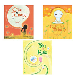 Bộ sách yêu thương của V. Vajiramedhi: Giận để thương + Chậm lại để tỏ tường + Yêu để hiể