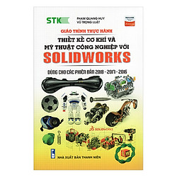 Giáo Trình Thực Hành Thiết Kế Cơ Khí Và Mỹ Thuật Công Nghiệp Với Solidworks (Dùng Cho Các Phiên Bản 2018 – 2017 -2016)