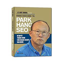 Phong Cách Quản Trị Park Hang Seo – Bí Quyết Thành Công Của Doanh Nghiệp Hàn Quốc