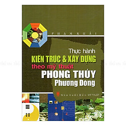 Thực Hành Kiến Trúc & Xây Dựng Theo Mỹ Thuật Phong Thủy Phương Đông