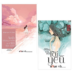 Combo 2 Cuốn Tiểu Thuyết Ngôn Tình Hay Nhất : Anh không muốn để em một mình + Đừng Vội Nó