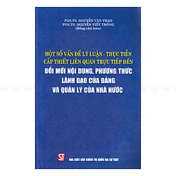 Một Số Vấn Đề Lý Luận – Thực Tiễn Cấp Thiết Liên Quan Trực Tiếp Đến Đổi Mới Nội Dung , Phương Thức Lãnh Đạo Của Đảng Và Quản Lý Của Nhà Nước