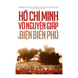 Hồ Chí Minh – Võ Nguyên Giáp Và Điện Biên Phủ