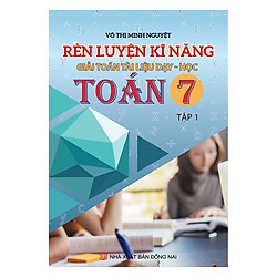 Rèn Luyện Kỹ Năng Giải Toán Tài Liệu Dạy – Học Toán Lớp 7 (Tập 1)