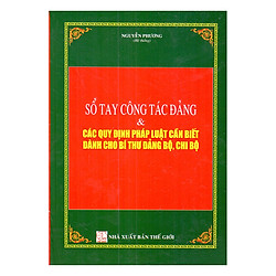 Sổ Tay Công Tác Đảng Và Các Quy Định Pháp Luật Cần Biết Dành Cho Bí Thư Đảng Bộ, Chi Bộ