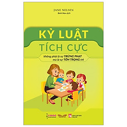 Kỷ Luật Tích Cực – Không Phải Là Sự Trừng Phạt Mà Là Sự Tôn Trọng Trẻ (Tái Bản 2019)</spa