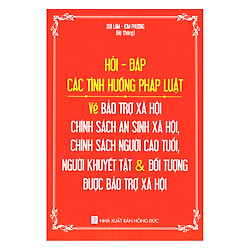 Hỏi – Đáp Các Tình Huống Pháp Luật Về Bảo Trợ Xã Hội – Chính Sách An Sinh Xã Hội, Chính Sách Người Cao Tuổi, Người Khuyết Tật Và Đối Tượng Được Bảo Trợ Xã Hội