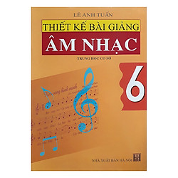 Thiết Kế Bài Giảng Âm Nhạc Trung Học Cơ Sở 6