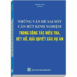 Những Vấn Đề Sai Sót Cần Rút Kinh Nghiệm Trong Công Tác Điều Tra, Xét Xử, Giải Quyết Các Vụ Án