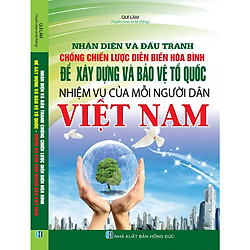 Nhận Diện Và Đấu Tranh Chống Chiến Lược Diễn Biến Hòa Bình Để Xây Dựng Và Bảo Vệ Tổ Quốc – Nhiệm Vụ Của Mỗi Người Dân Việt Nam