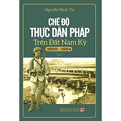 Chế Độ Thực Dân Pháp Trên Đất Nam Kỳ 1859-1954 – Tập 1 (Tái Bản 2018)
