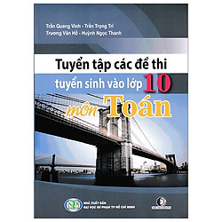 Tuyển Tập Các Đề Thi Tuyển Sinh Vào Lớp 10 – Môn Toán