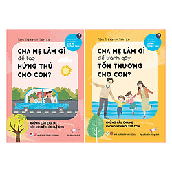 Combo Cha Mẹ Làm Gì Để Tránh Gây Tổn Thương Cho Con + Cha Mẹ Làm Gì Để Tạo Hứng Thú Cho C