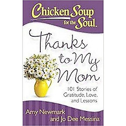 Chicken Soup for the Soul: Thanks to My Mom: 101 Stories of Gratitude, Love, and Lessons