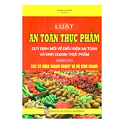 Luật An Toàn Thực Phẩm – Quy Định Mới Về Điều Kiện An Toàn Và Kinh Doanh Thực Phẩm Dành C