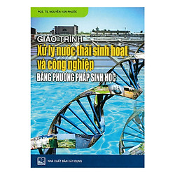 Giáo Trình Xử Lý Nước Thải Sinh Hoạt Và Công Nghiệp Bằng Phương Pháp Sinh Học ( Tái Bản )