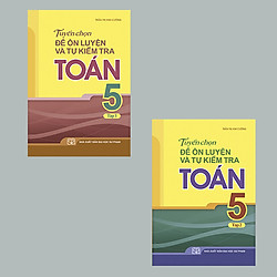 COMBO TUYỂN CHỌN ĐỀ ÔN LUYỆN VÀ TỰ KIỂM TRA TOÁN L5